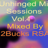 Unhinged Mix Sessions Vol. 4 Mixed By 2Bucks Rsa by 2Bucks Rsa
