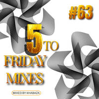 5 to fridays mixes #63 Mixed by Khabaza by 5 to Friday Mixes