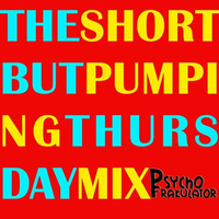 The Short But  Pumping Thursday Mix by Psychofrakulator