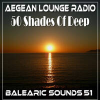 BALEARIC SOUNDS 51 50 SHADES OF DEEP CHAPTER 3 by Aegean Lounge Radio