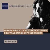 Where should a business monitor for trademark infringement? - infobrokerworld.com Podcast by infobroker