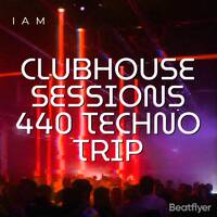 CLUBHOUSE SESSIONS 440 TECHNO TRIP by I A M