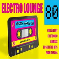 Electro Lounge 80 Mix - Volume 1 - Chilled Out Electronic Remixes of Selected Hits from the 80s by Retro Disco Hi-NRG