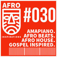 AIR #30 - Amapiano. AfroBeats. AfroHouse. Gospel Inspired. by Afro Inspirations Radio