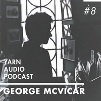 Yarn Audio Podcast #08 – George McVicar (2014) by Yarn Audio