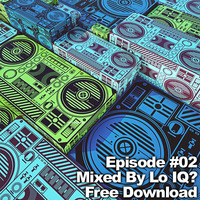 Episode #02 - Mixed by Lo IQ by Lo IQ?