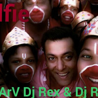 Selfie Le Le Re (Bajrangi Bhaijaan) Dj ArV Dj Rex Dj RB by DVJ ARV