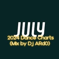 July 2024 Dance Charts (Mix by Dj ARd0) by Dj ARd0☑️