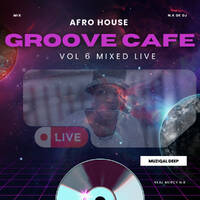 Afro House Groove Cafe Vol 6 Mixed Live By N.k De DJ Present Muziqal Deep by Muziqal Deep
