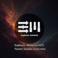 Euphonic Moments # 275 Ferenc Szanati (vinyl mix) by Euphonic Moments
