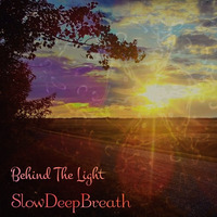 Behind The Light by SlowDeepBreath