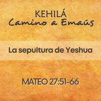 Mateo 27.51- 66 | La sepultura de Yeshua. by Kehila Camino a Emaus