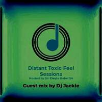 DJ JACKIE - Distant Toxic Feel Sessions(Edition 004) by Jackie Molepo