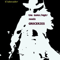 Klubovader - The Gunslinger Needs Groceries by Mr. Zoth