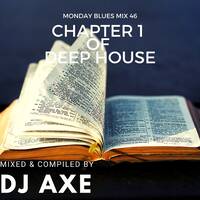 Monday Blues Mix 46 (Chapter 1 Of Deep House) - Mixed &amp; Compiled by DJ Axe by DJ AxeSA