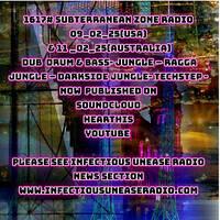 1617# Subterranean Zone Radio 09_02_25(USA) &amp; 11 _02_25(Australia) dub Drum &amp; Bass- Jungle – Ragga Jungle – Darkside Jungle- Techstep -Darkstep by INFECTIOUS UNEASE RADIO & SUBTERRANEAN ZONE RADIO info@infectiousuneaseradio.com