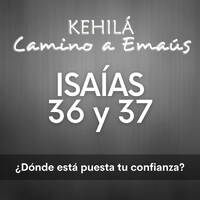 Isaías 36 y 37 '¿Dónde está puesta tu confianza? by Kehila Camino a Emaus