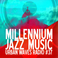 Urban Waves Radio #37 - Millennium Jazz Music by Stay Classy