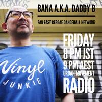 Far East Reggae Dancehall Network - Bana aka Daddy B (Fri 9 Nov 2018) by Urban Movement Radio