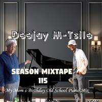 Deejay M-Tsile - Season Mixtape 115 (My Mom's Birthday Old School Piano Mix) by Deejay M-Tsile