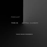 this is ASTRAL ILLUSION podcast #35 Techno Melodic Progressive by Astral illusion