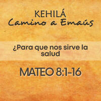 Mateo 8:1-16 | ¿Para que nos sirve la salud by Kehila Camino a Emaus