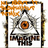 Imagine This - All About It (Blowshitup Remix) by Blowshitup