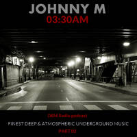 03:30 AM (Part 2) Deep &amp; Atmospheric Underground Music by Johnny M
