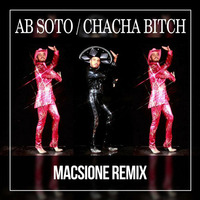Ab Soto-  Chacha Bitch - Macsione Remix by Macsione