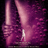 Sonique - It Feels So Good (John Michael's Main 2012 Mix) by John Michael Di Spirito