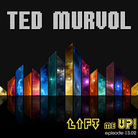 Ted Murvol - Lift Me Up! Episode 15.02 by Ted Murvol