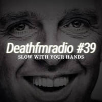DFM 39 - Slow With Your Hands by Deathfmradio.
