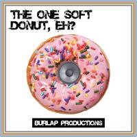The One Soft Donut, Eh? by Burlap Productions