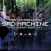 Porter Robinson - Sad Machine (Nik Import Remix) by Nik Import