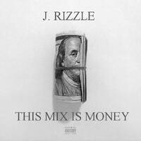 J. RIZZLE - THIS MIX IS MONEY (Mixed by J. Rizzle) by J. Rizzle