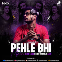 Pehle Bhi Main (2023 Progressive Mix) - Nkd by All Indian DJs Drive