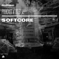 Analogue Podcast #015 with Softcore by Softcore