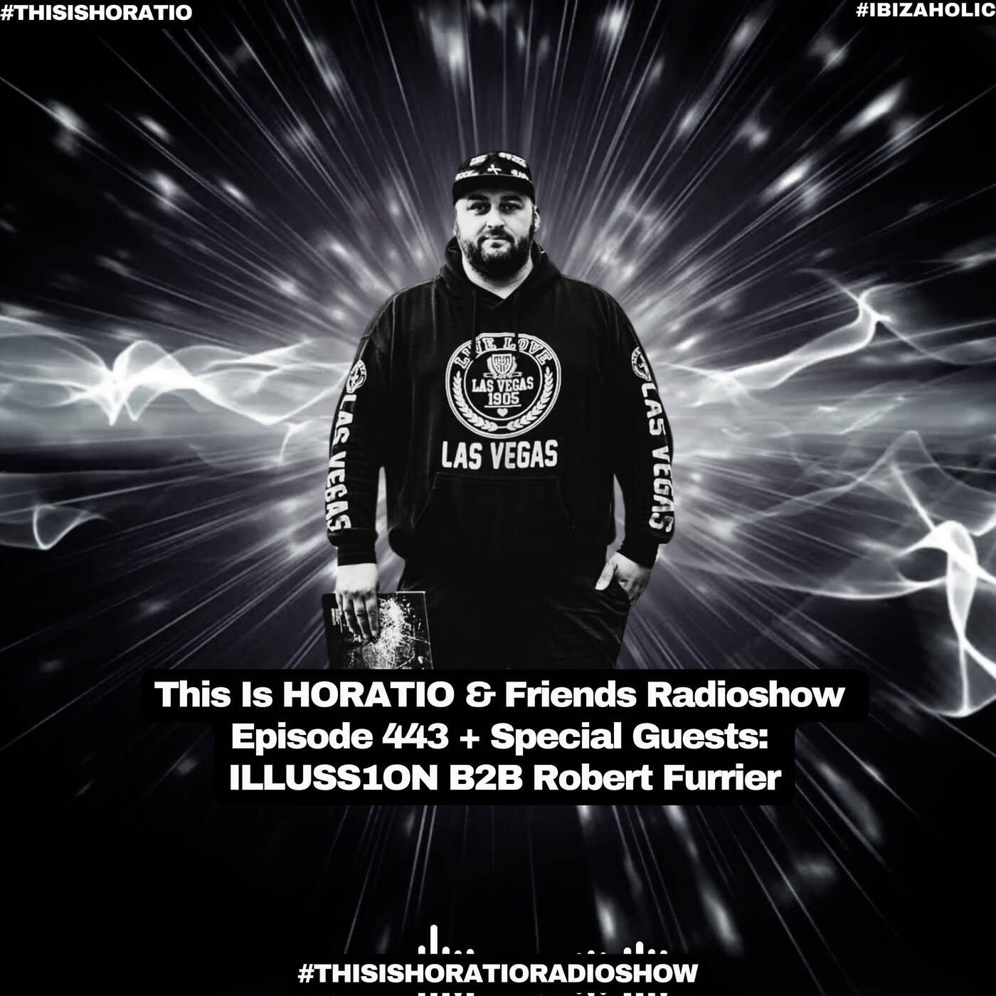 This Is HORATIO & Friends Radioshow  Episode 443 + Special Guests:  ILLUSS1ON B2B Robert Furrier episode artwork