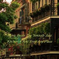 Music From The Smooth Jazz Kitchen - Any Time Any Place by Chef Bruce's Jazz Kitchen