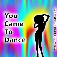 You Came To Dance by Mixamorphosis