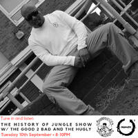 The History of Jungle Show - Episode 110 - 10.09.19 feat The Good 2Bad &amp; Hugly by The History of Jungle Show