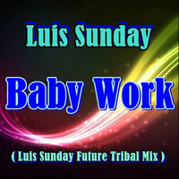 Luis Sunday -  Baby Work ( Luis Sunday Future Tribal  Mix ) by Luis Sunday