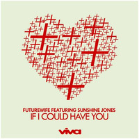 Futurewife & Sunshine Jones - If I Could Have You (Sunshine Jones Remix) by Futurewife