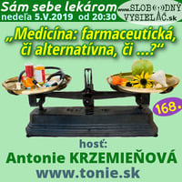 Sám sebe lekárom 168 - 2019-05-05 „Medicína: farmaceutická, či alternatívna, či …?“ by Slobodný Vysielač