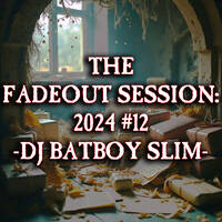 The Fadeout Session: 2024 #12 by BATBOY SLIM