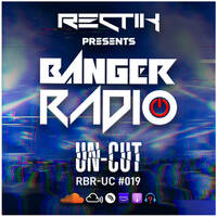 Banger Radio - Uncut - Episode 19 by Rectik