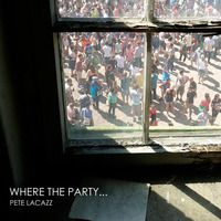 where the party by Pete Lacazz