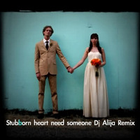 Stubborn Heart Need Someone DJ Alija Remix by DJ Alija
