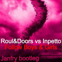 Roul&amp;Doors Vs Inpetto - Follow Boys &amp; Girls - (Janfry Bootleg) by janfry
