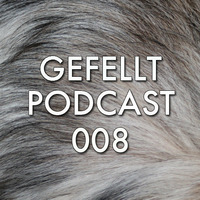 GEFELLT Podcast 008 by BARA BRÖST by Feines Tier